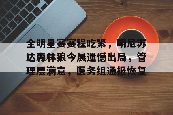 全明星赛赛程吃紧，明尼苏达森林狼今晨遗憾出局，管理层满意，医务组通报恢复的简单介绍-有礼投注